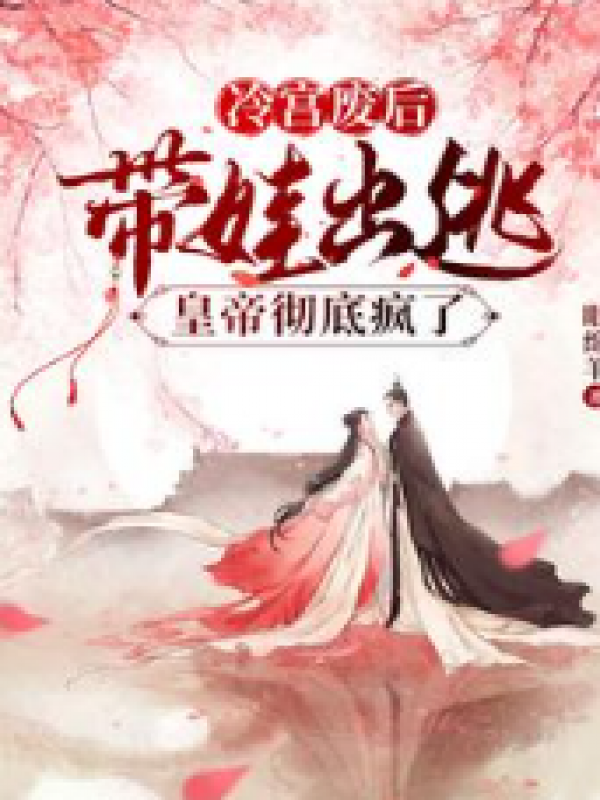 冷宫废后带娃出逃，皇帝彻底疯了